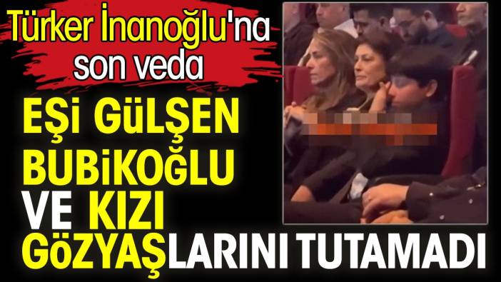 Türker İnanoğlu'na son veda. Eşi Gülşen Bubikoğlu ve kızı Zeynep İnanoğlu gözyaşlarını tutamadı