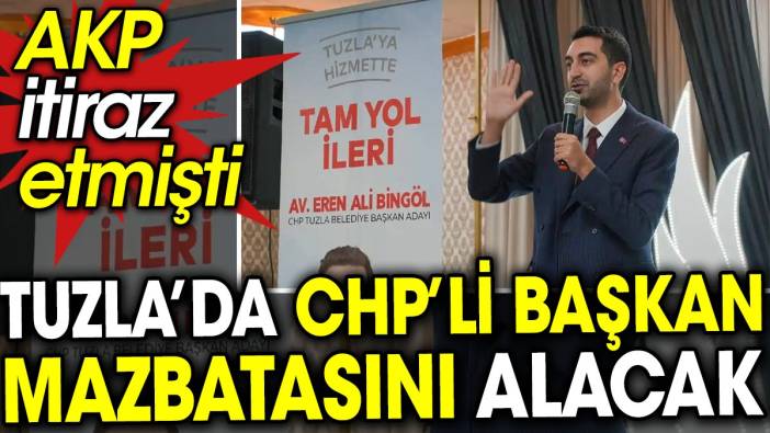 Tuzla’da CHP’li başkan mazbatasını alacak. AKP itiraz etmişti
