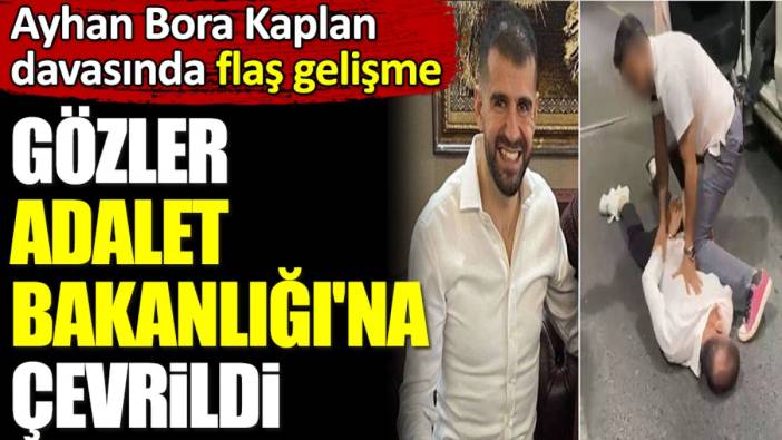 Ayhan Bora Kaplan davasında flaş gelişme. Gözler Adalet Bakanlığı'na çevrildi