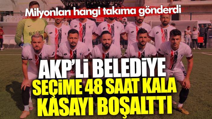 AKP’li belediye seçime 48 saat kala kasayı boşalttı! Milyonları hangi futbol takımına gönderdi?