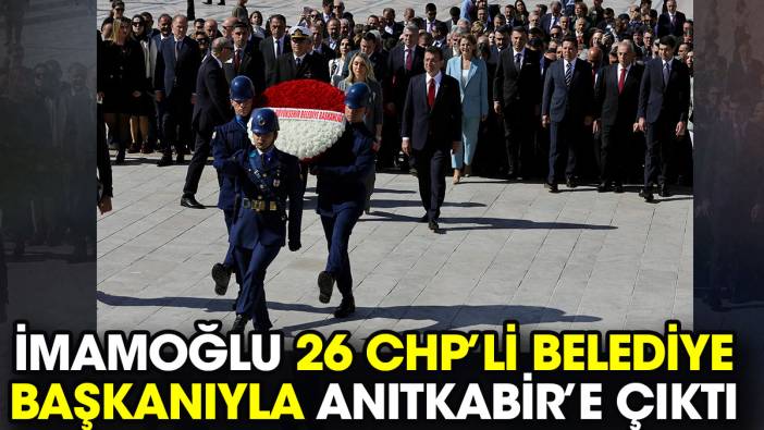 İmamoğlu 26 CHP’li belediye başkanıyla Anıtkabir’e çıktı