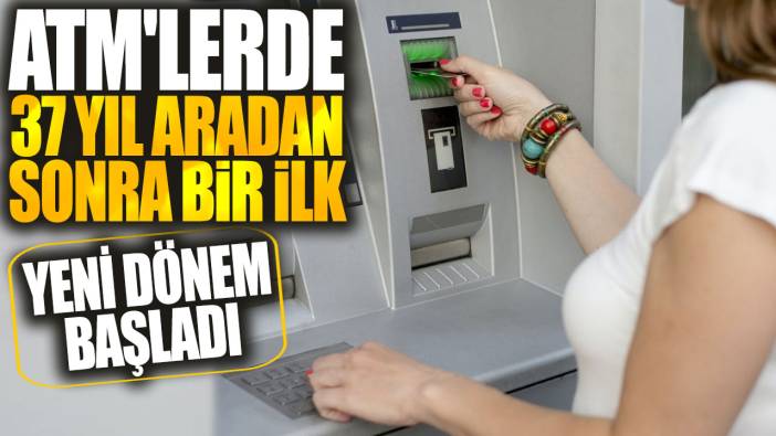 ATM'lerde 37 yıl aradan sonra bir ilk