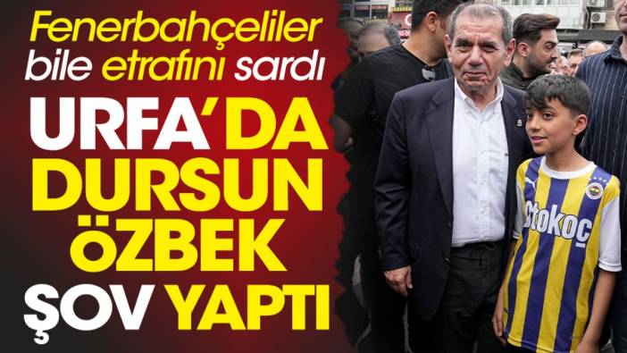 Dursun Özbek Şanlıurfa'da şov yaptı. Fenerbahçeliler bile etrafını sardı