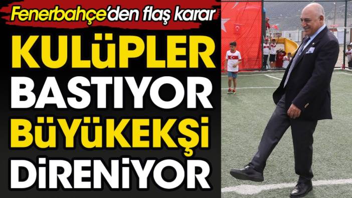 Kulüpler bastırıyor Mehmet Büyükekşi direniyor. Fenerbahçe'den flaş karar