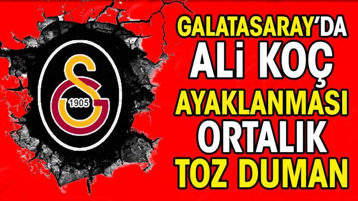 Galatasaray'da Ali Koç ayaklanması. Ortalık toz duman