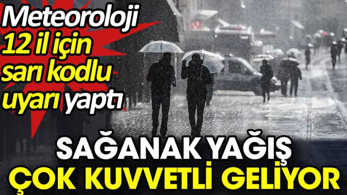 Sağanak yağış çok kuvvetli geliyor. Meteoroloji 12 ile sarı kodlu uyarı yaptı