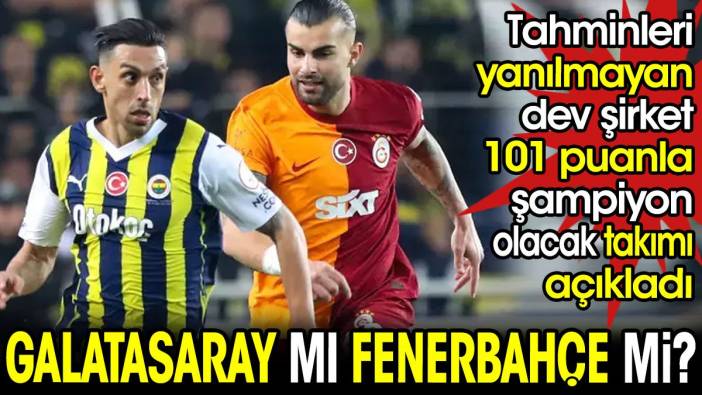 Galatasaray mı Fenerbahçe mi? Daha önce yanılmayan dev şirket şampiyon olacak takımı açıkladı