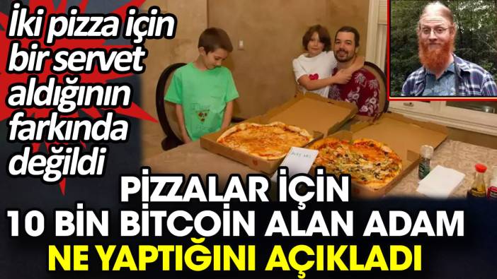 Pizzalar için 10 bin bitcoin alan adam ne yaptığını açıkladı. İki pizza için bir servet aldığının farkında değildi