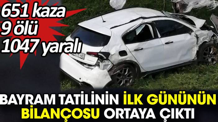 Bayram tatilinin ilk günün bilançosu ortaya çıktı. 651kaza, 9 ölü, 1047 yaralı