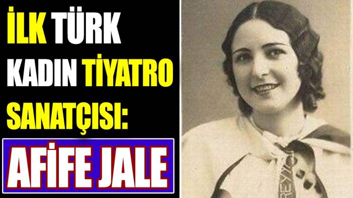 İlk Türk kadın tiyatro sanatçısı: Afife Jale
