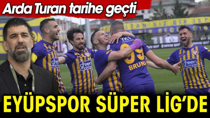 Eyüpspor Süper Lig'de! Arda Turan tarihe geçti