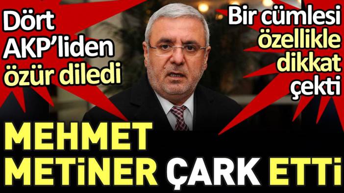 Mehmet Metiner çark etti. Dört AKP'liden özür diledi
