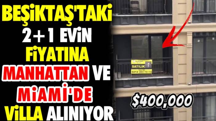 Beşiktaş'taki 2+1 evin fiyatına Manhattan ve Miami'de villa alınıyor