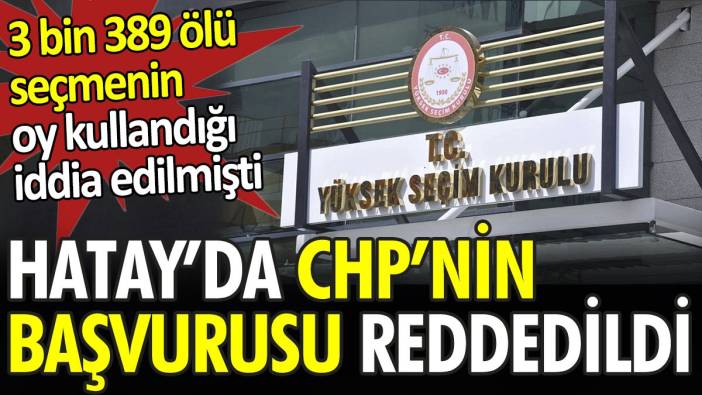 Son dakika... Hatay'da CHP'nin başvurusu reddedildi