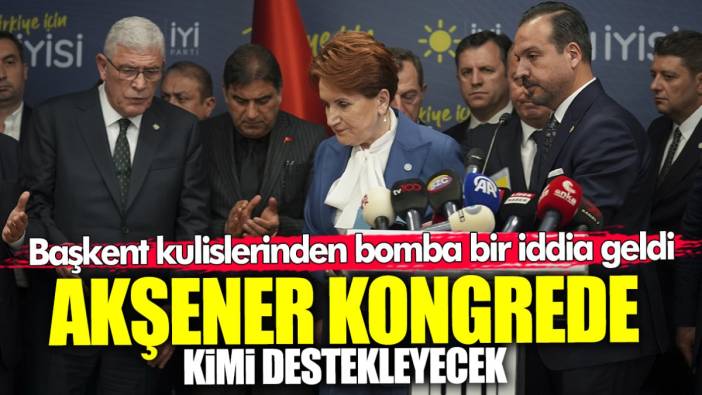 Meral Akşener kongrede kimi destekleyecek? Başkent kulislerinden bomba bir iddia geldi