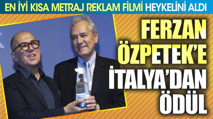 Ferzan Özpetek&e İtalya'dan ödül. En iyi kısa metraj reklam filmi heykelini aldı