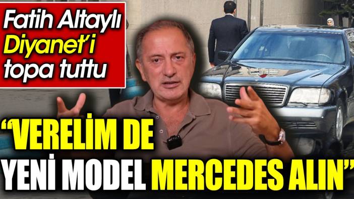 ‘Verelim de yeni model Mercedes alın’ Fatih Altaylı Diyanet’i topa tuttu