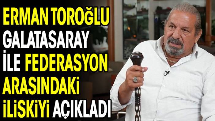 Erman Toroğlu Galatasaray ile TFF arasındaki ilişkiyi açıkladı. Fenerbahçeliler çıldıracak
