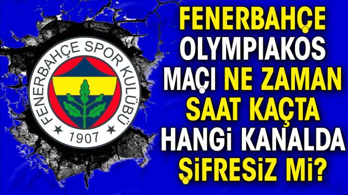 Olympiakos Fenerbahçe maçı ne zaman saat kaçta hangi kanalda şifresiz mi?