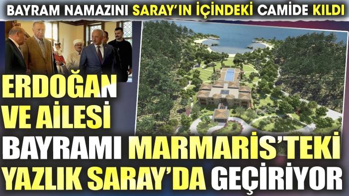 Erdoğan ve ailesi bayramı Marmaris'teki Yazlık Saray'da geçiriyor. Bayram namazını Saray'ın içindeki camide kıldı