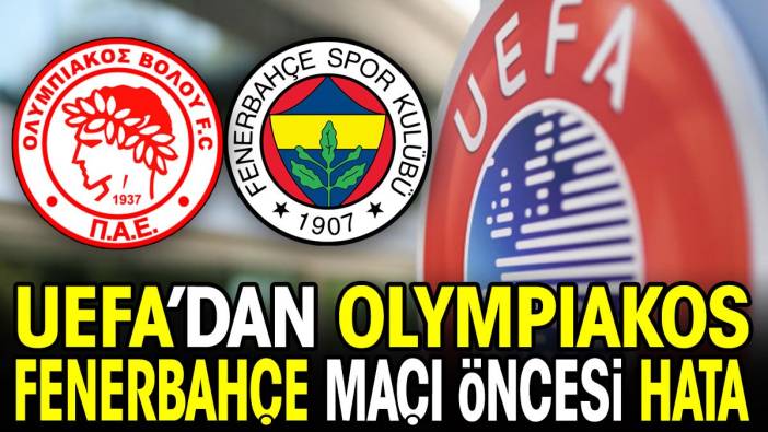 UEFA'dan Olympiakos Fenerbahçe maçı öncesi hata