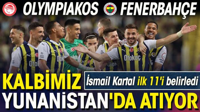 Olympiakos Fenerbahçe. İsmail Kartal ilk 11'i belirledi. Maçı yayınlayacak kanal belli oldu