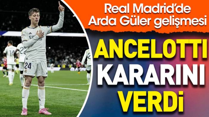 Real Madrid'de Arda Güler gelişmesi. Ancelotti kararını verdi