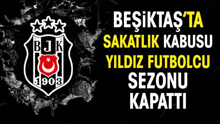 Beşiktaş'tan sakatlık açıklaması. Yıldız futbolcu sezonu kapattı