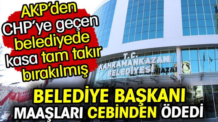 AKP'den CHP'ye geçen belediyede kasa tam takır! Belediye başkanı maaşları kendi cebinden ödedi