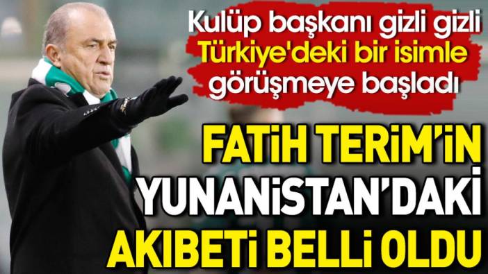 Fatih Terim'in Yunanistan'daki akıbeti belli oldu. Kulüp başkanı gizli gizli Türkiye'deki bir isimle görüşmeye başladı