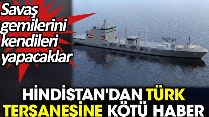 Hindistan'dan Türk tersanesine kötü haber. Savaş gemilerini kendileri yapacaklar