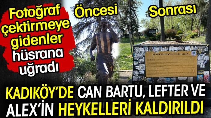 Kadıköy'de Alex de Souza, Can Bartu ve Lefter'in heykelleri kaldırıldı! Fotoğraf çektirmeye gidenler hüsrana uğradı