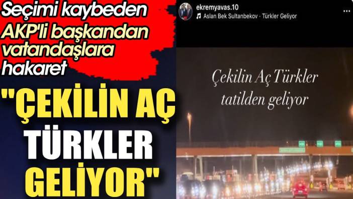 'Çekilin aç Türkler geliyor'. Seçimi kaybeden AKP'li başkandan vatandaşlara hakaret