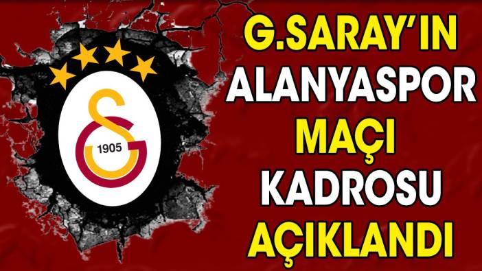 Galatasaray'ın Alanyaspor maçı kadrosu açıklandı