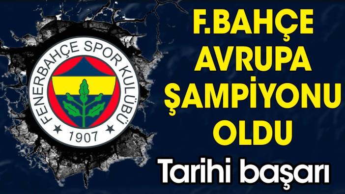 Fenerbahçe Avrupa şampiyonu oldu! Tarihi başarı