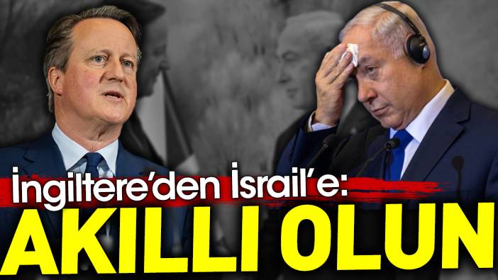 İngiltere'den İsrail'e 'Akıllı olun'