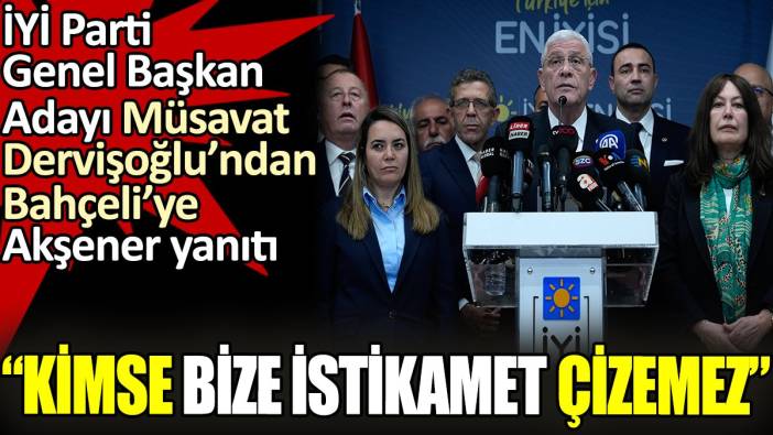 İYİ Parti Genel Başkan Adayı Müsavat Dervişoğlu’ndan Bahçeli'ye Akşener yanıtı. ‘Kimse bize istikamet çizemez’