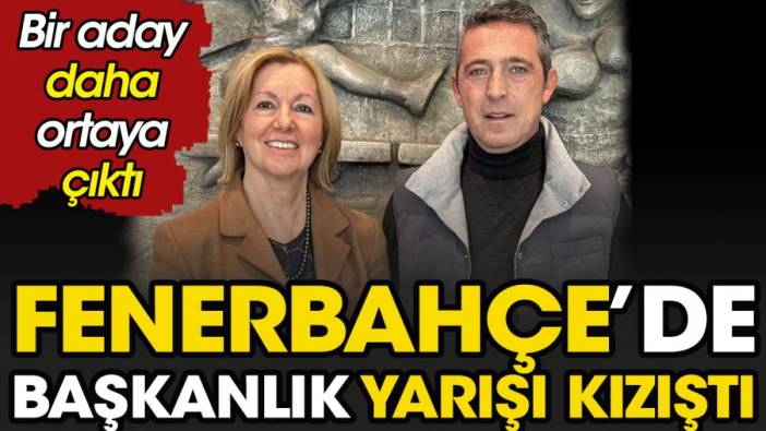 Fenerbahçe'de başkanlık yarışı kızıştı. Bir aday daha ortaya çıktı