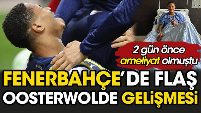 Fenerbahçe'de flaş Oosterwolde gelişmesi. 2 gün önce ameliyat olmuştu