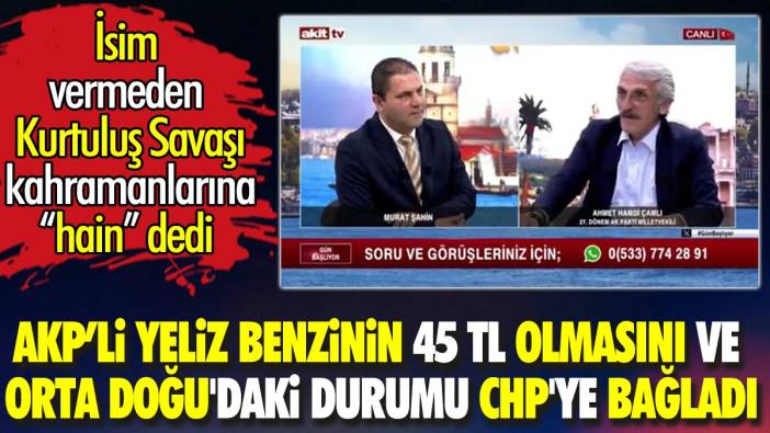 AKP'li Yeliz benzinin 45 TL olmasını ve Orta Doğu'daki durumu CHP'ye bağladı. İsim vermeden Kurtuluş Savaşı kahramanlarına 'hain' dedi
