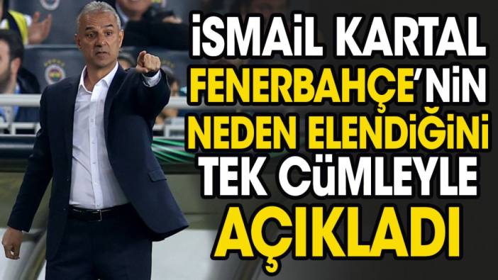 Fenerbahçe neden elendi? İsmail Kartal 'tek nedeni var' diyerek açıkladı