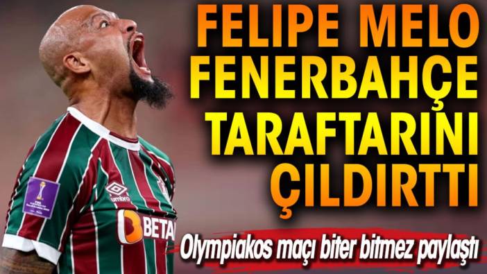 Felipe Melo Fenerbahçe taraftarını çıldırttı. Olympiakos maçı biter bitmez paylaştı