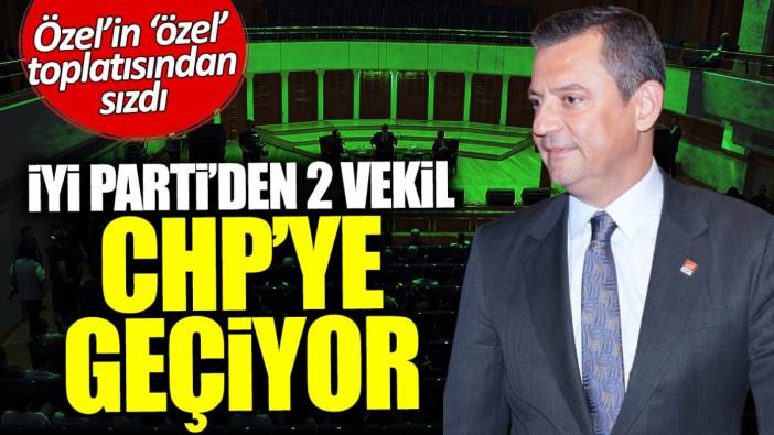 Özgür Özel’in ‘özel’ toplasından bilgi sızdı: İYİ Parti’den iki vekil CHP’ye geçiyor
