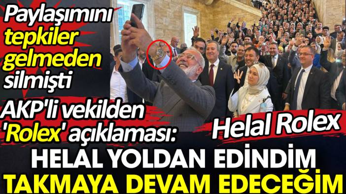 AKP'li vekilden 'Rolex' açıklaması: Helal yoldan edindim, takmaya devam edeceğim. Tepkiler gelmeden paylaşımını silmişti