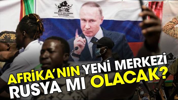 Afrika'nın yeni merkezi Rusya mı olacak