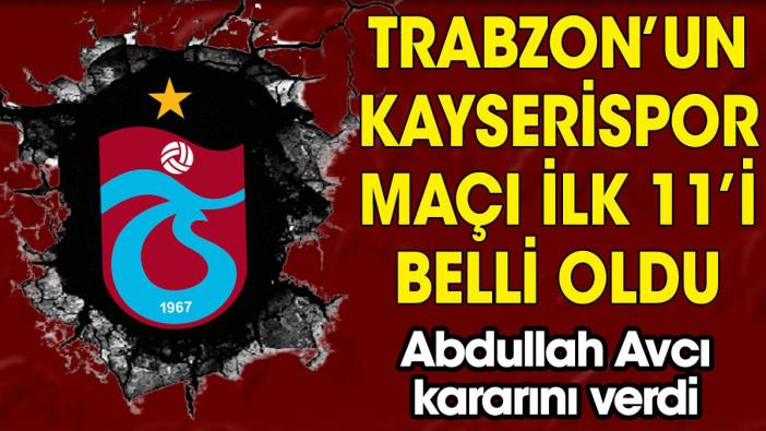 Trabzonspor'un Kayserispor maçı ilk 11'i belli oldu
