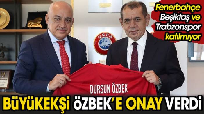 Mehmet Büyükekşi Dursun Özbek'e onay verdi. Fenerbahçe Beşiktaş ve Trabzonspor yok