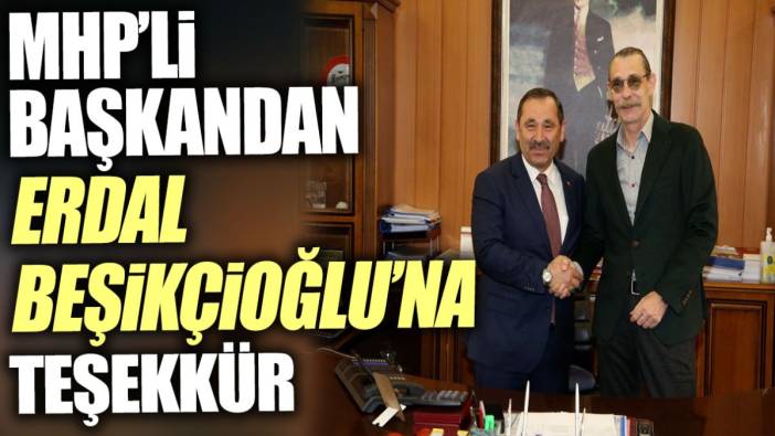 MHP'li başkandan Erdal Beşikçioğlu'na teşekkür