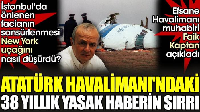 Atatürk Havalimanı'ndaki 38 yıllık yasak haberin sırrı. İstanbul'daki sansür New York uçağını nasıl düşürdü?