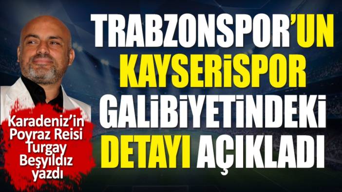 Trabzonspor'un Kayseri galibiyetindeki detayı Turgay Beşyıldız açıkladı